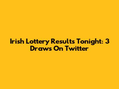 Irish Lottery Results Tonight: 3 Draws On Twitter