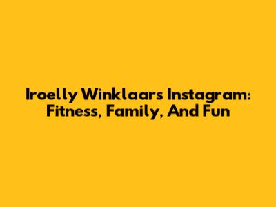 Iroelly Winklaar's Instagram: Fitness, Family, And Fun