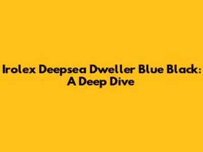 Irolex Deepsea Dweller Blue Black: A Deep Dive