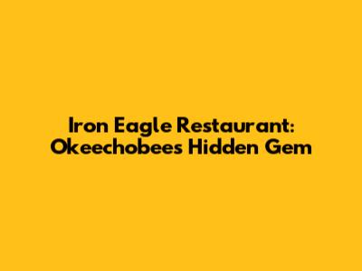 Iron Eagle Restaurant: Okeechobee's Hidden Gem