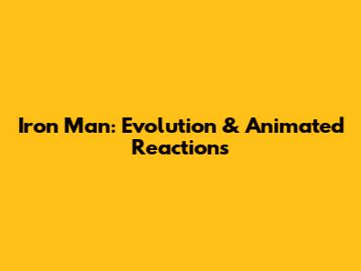 Iron Man: Evolution & Animated Reactions