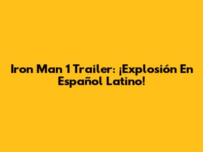 Iron Man 1 Trailer: ¡Explosión En Español Latino!