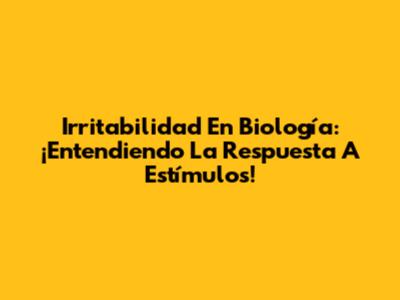 Irritabilidad En Biología: ¡Entendiendo La Respuesta A Estímulos!