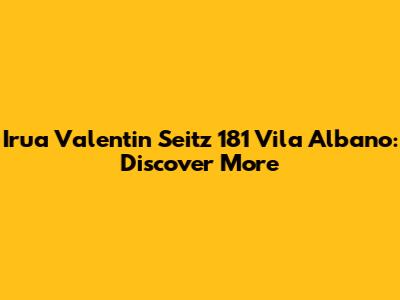 Irua Valentin Seitz 181 Vila Albano: Discover More
