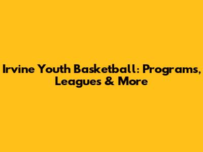 Irvine Youth Basketball: Programs, Leagues & More