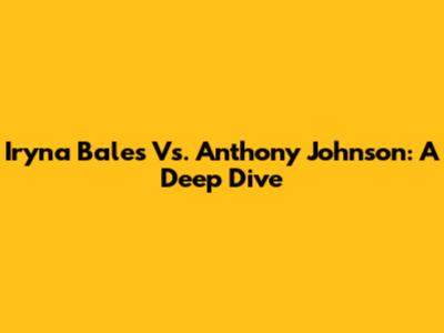 Iryna Bales Vs. Anthony Johnson: A Deep Dive