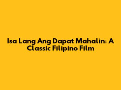 Isa Lang Ang Dapat Mahalin: A Classic Filipino Film