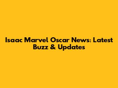 Isaac Marvel Oscar News: Latest Buzz & Updates