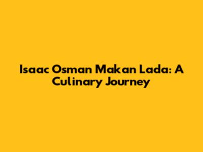 Isaac Osman Makan Lada: A Culinary Journey