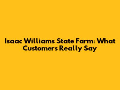 Isaac Williams State Farm: What Customers Really Say