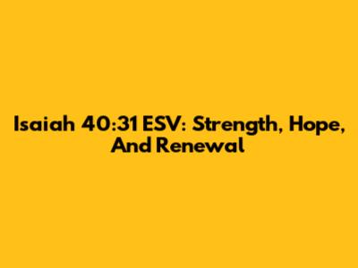 Isaiah 40:31 ESV: Strength, Hope, And Renewal