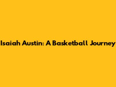 Isaiah Austin: A Basketball Journey