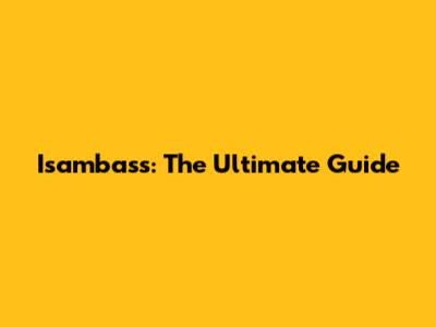 Isambass: The Ultimate Guide