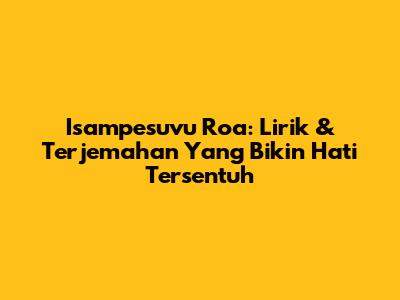 Isampesuvu Roa: Lirik & Terjemahan Yang Bikin Hati Tersentuh