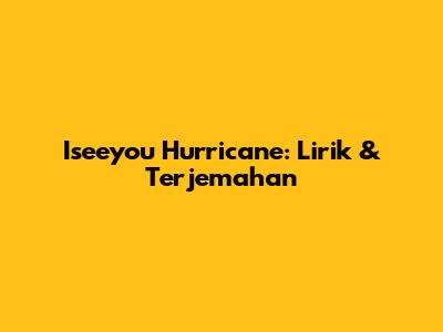 Iseeyou Hurricane: Lirik & Terjemahan