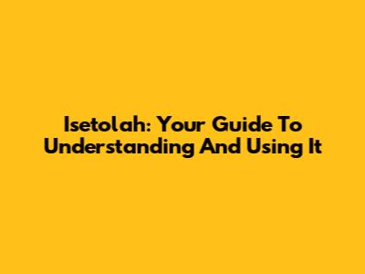 Isetolah: Your Guide To Understanding And Using It