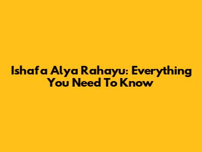 Ishafa Alya Rahayu: Everything You Need To Know
