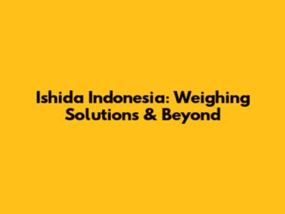 Ishida Indonesia: Weighing Solutions & Beyond