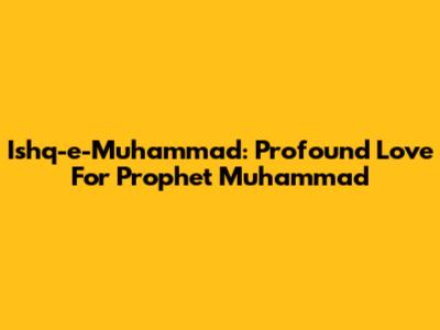 Ishq-e-Muhammad: Profound Love For Prophet Muhammad