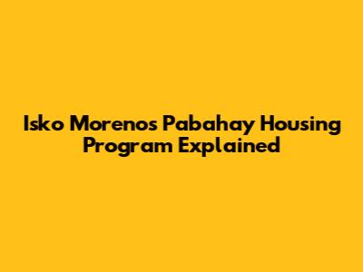 Isko Moreno's "Pabahay" Housing Program Explained