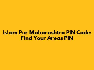 Islam Pur Maharashtra PIN Code: Find Your Area's PIN