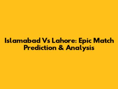 Islamabad Vs Lahore: Epic Match Prediction & Analysis