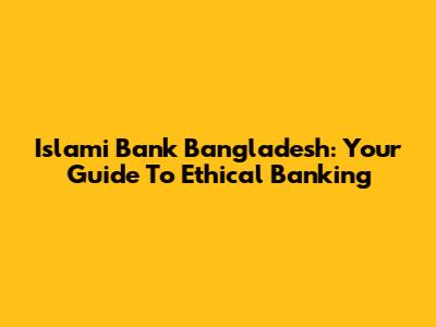 Islami Bank Bangladesh: Your Guide To Ethical Banking