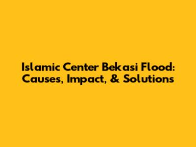 Islamic Center Bekasi Flood: Causes, Impact, & Solutions