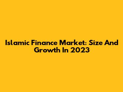 Islamic Finance Market: Size And Growth In 2023