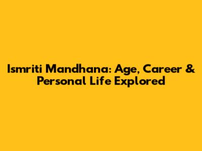 Ismriti Mandhana: Age, Career & Personal Life Explored