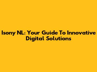 Isony NL: Your Guide To Innovative Digital Solutions