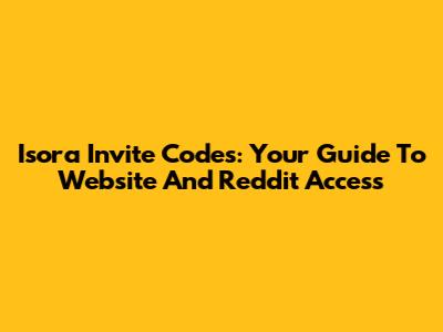Isora Invite Codes: Your Guide To Website And Reddit Access