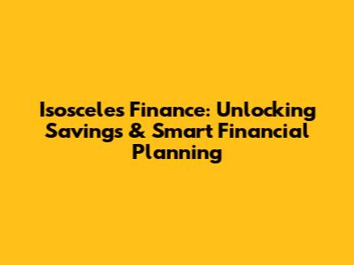Isosceles Finance: Unlocking Savings & Smart Financial Planning