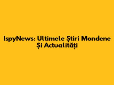 IspyNews: Ultimele Știri Mondene Și Actualități