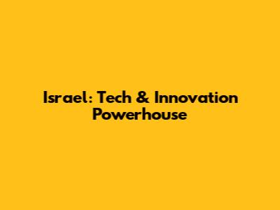 Israel: Tech & Innovation Powerhouse
