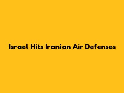 Israel Hits Iranian Air Defenses