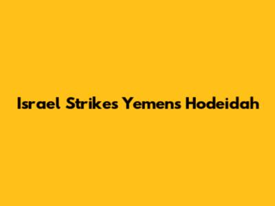 Israel Strikes Yemen's Hodeidah