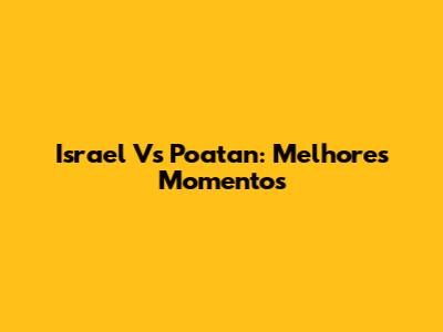 Israel Vs Poatan: Melhores Momentos