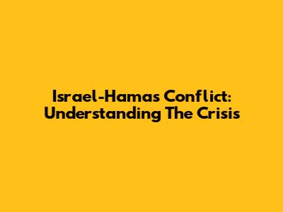 Israel-Hamas Conflict: Understanding The Crisis