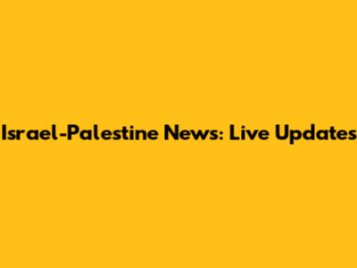 Israel-Palestine News: Live Updates