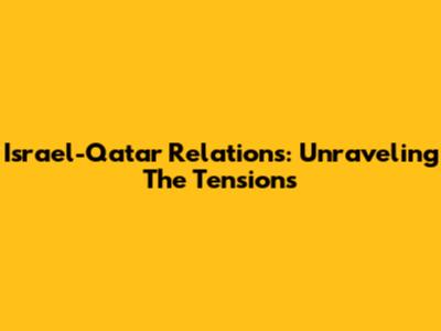 Israel-Qatar Relations: Unraveling The Tensions