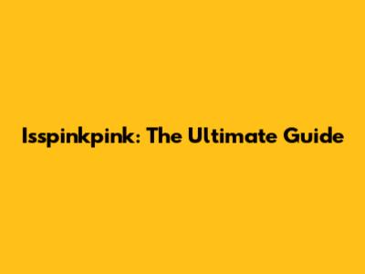 Isspinkpink: The Ultimate Guide