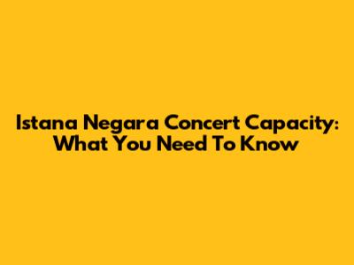 Istana Negara Concert Capacity: What You Need To Know