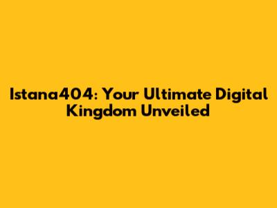 Istana404: Your Ultimate Digital Kingdom Unveiled