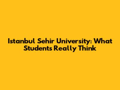 Istanbul Sehir University: What Students Really Think