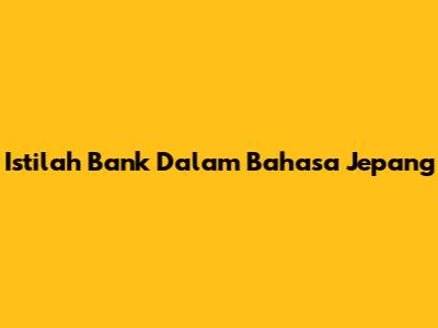 Istilah Bank Dalam Bahasa Jepang