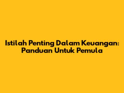 Istilah Penting Dalam Keuangan: Panduan Untuk Pemula
