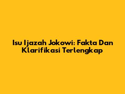 Isu Ijazah Jokowi: Fakta Dan Klarifikasi Terlengkap