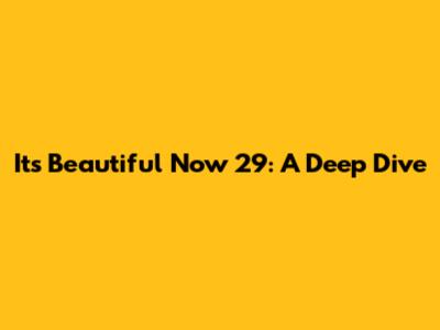 It's Beautiful Now 29: A Deep Dive