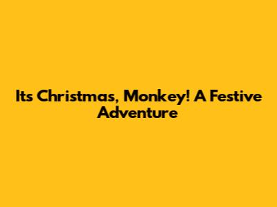 It's Christmas, Monkey! A Festive Adventure
